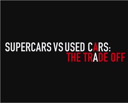 Super Cars v Used Cars: The Trade Off在线观看和下载