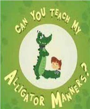Can You Teach My Alligator Manners?在线观看和下载
