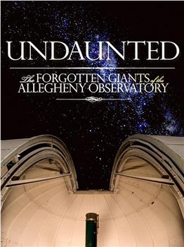 Undaunted: The Forgotten Giants of the Allegheny Observatory在线观看和下载