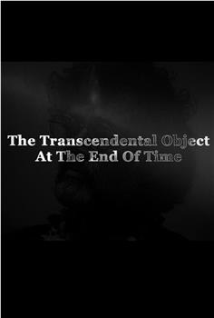 The Transcendental Object at the End of Time在线观看和下载