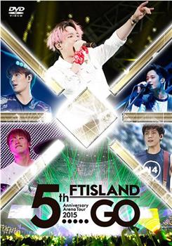 FTISLAND 5th Anniversary Arena Tour 2015 "5.....GO"在线观看和下载