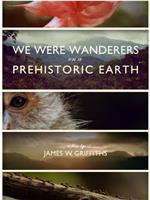 We Were Wanderers on a Prehistoric Earth