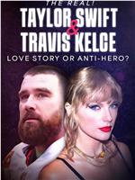 The Real! Taylor Swift and Travis Kelce - Love Story or Anti在线观看